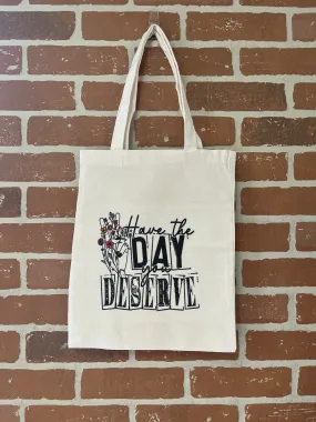 The Day You Deserve Tote Bag